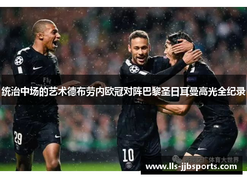 统治中场的艺术德布劳内欧冠对阵巴黎圣日耳曼高光全纪录