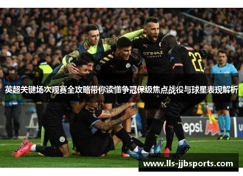 英超关键场次观赛全攻略带你读懂争冠保级焦点战役与球星表现解析 英超关键场次观赛全攻略带你读懂争冠保级焦点战役与球星表现解析