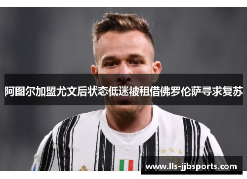阿图尔加盟尤文后状态低迷被租借佛罗伦萨寻求复苏