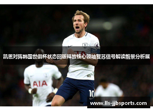 凯恩对阵韩国世俱杯状态回暖释放核心领袖复苏信号解读前景分析展 凯恩对阵韩国世俱杯状态回暖释放核心领袖复苏信号解读前景分析展