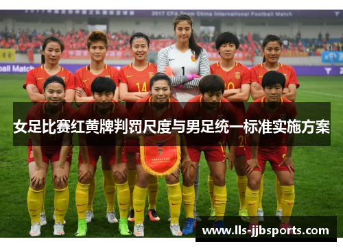 女足比赛红黄牌判罚尺度与男足统一标准实施方案 女足比赛红黄牌判罚尺度与男足统一标准实施方案
