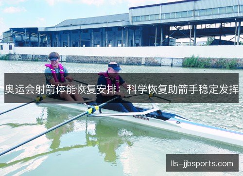 奥运会射箭体能恢复安排：科学恢复助箭手稳定发挥